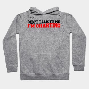 Funny Nurse Charting Life Don't Talk To Me I'm Charting Medical Professional charting Hoodie